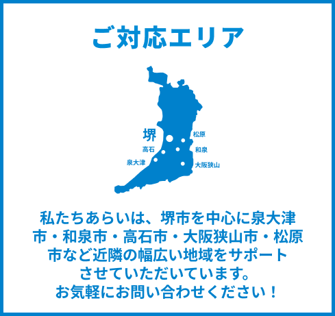 あらいのご対応エリアは堺市を中心に泉大津市・和泉市・高石市・大阪狭山市・松原市など幅広い地域をサポートさせていただいています。